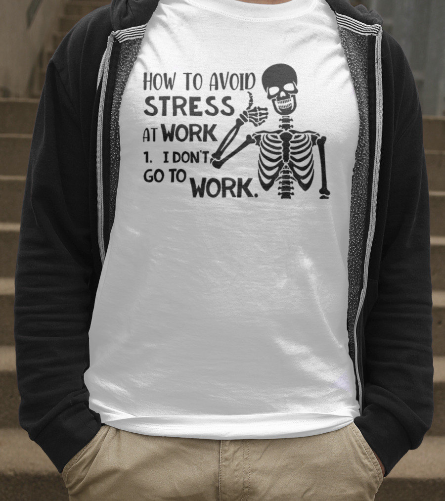 Skeleton How To Avoid Stress I Don’t Go To Work Humorous Lazy Lifestyle Apparel T-Shirt