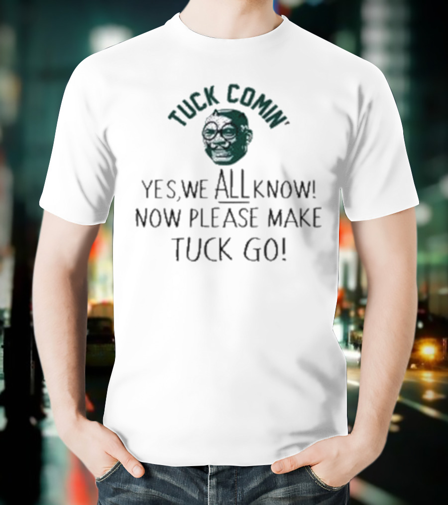 Tuck Comin’ Yes We All Know Now Please Make Tuck Go Iconic Face T-Shirt