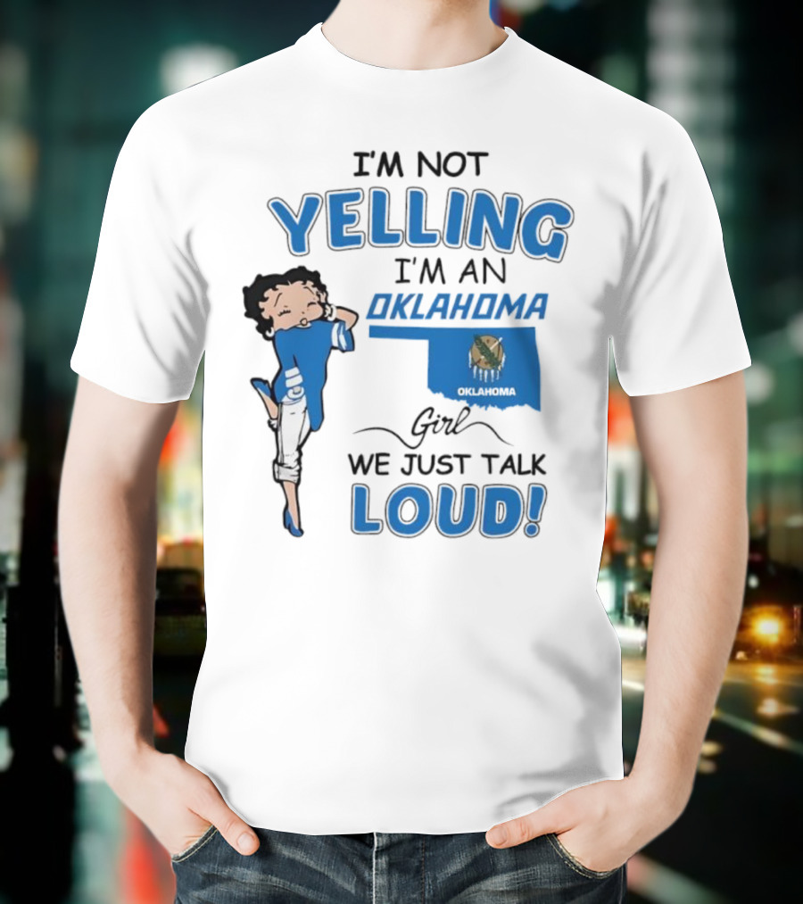 I'm Not Yelling I'm An Oklahoma Girl We Just Talk Loud Betty Boop T-Shirt