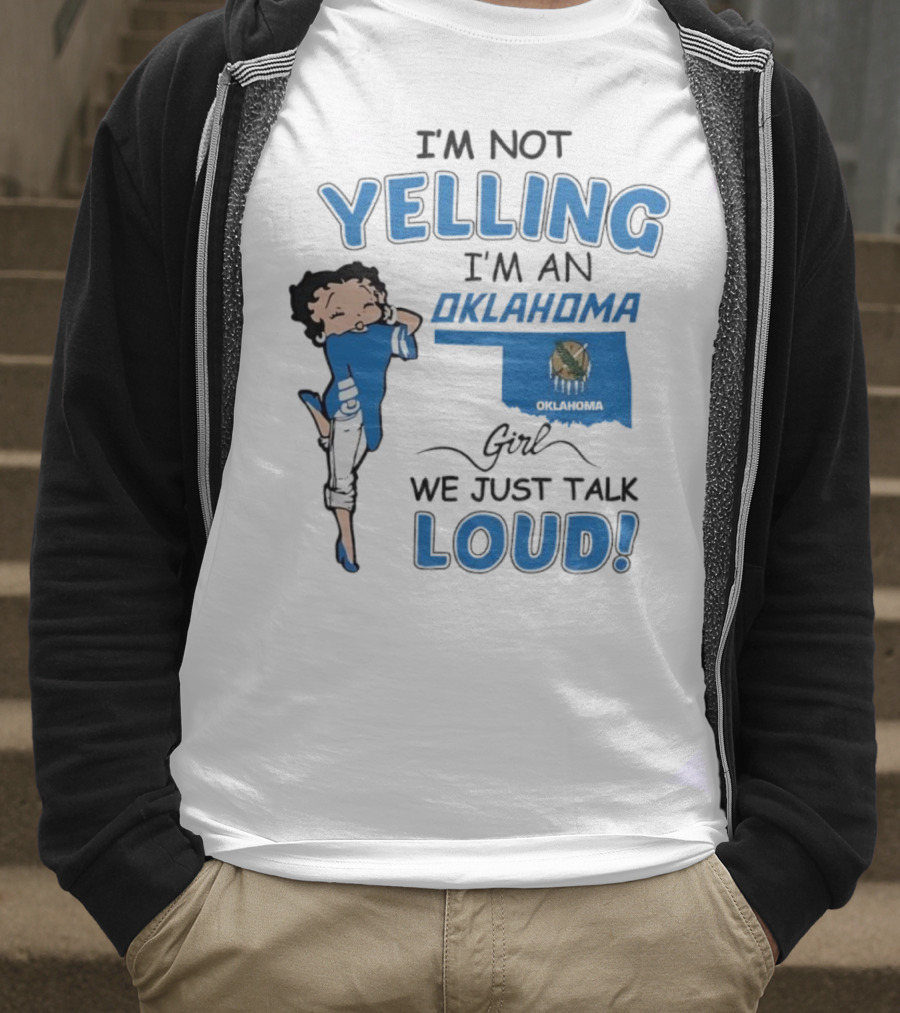 I'm Not Yelling I'm An Oklahoma Girl We Just Talk Loud Betty Boop T-Shirt