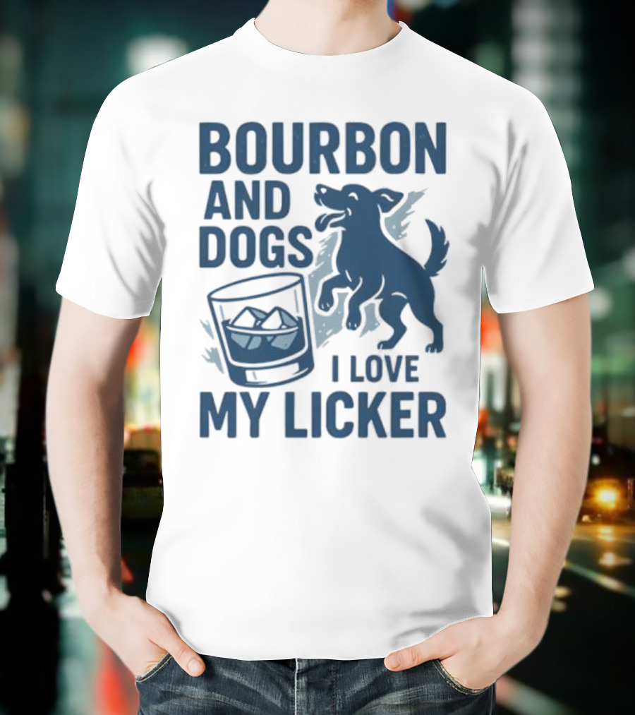 Bourbon And Dogs I Love My Licker Dog And Drink Humor T-Shirt