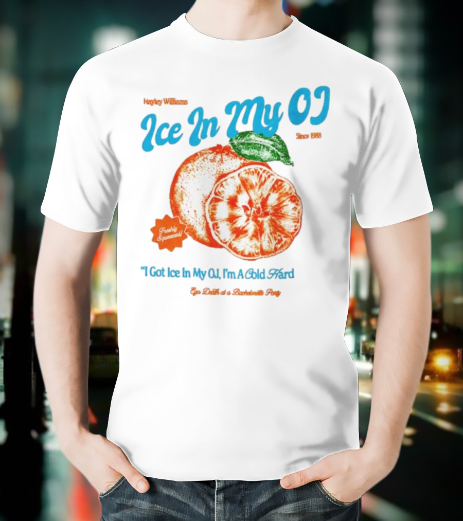 Hayley Williams Ice In My OJ Freshly Squeezed I Got Ice In My OJ I'm A Cold Hard Ego Death Of A Bachelorette Party T-Shirt