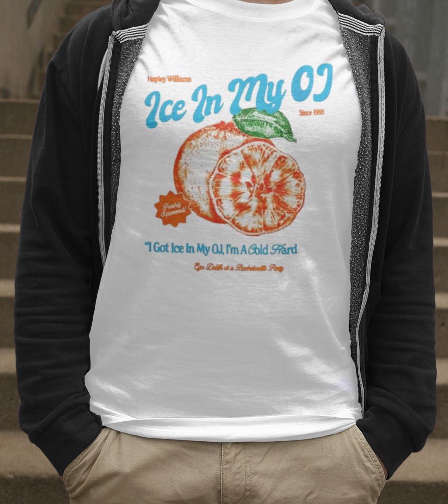 Hayley Williams Ice In My OJ Freshly Squeezed I Got Ice In My OJ I'm A Cold Hard Ego Death Of A Bachelorette Party T-Shirt