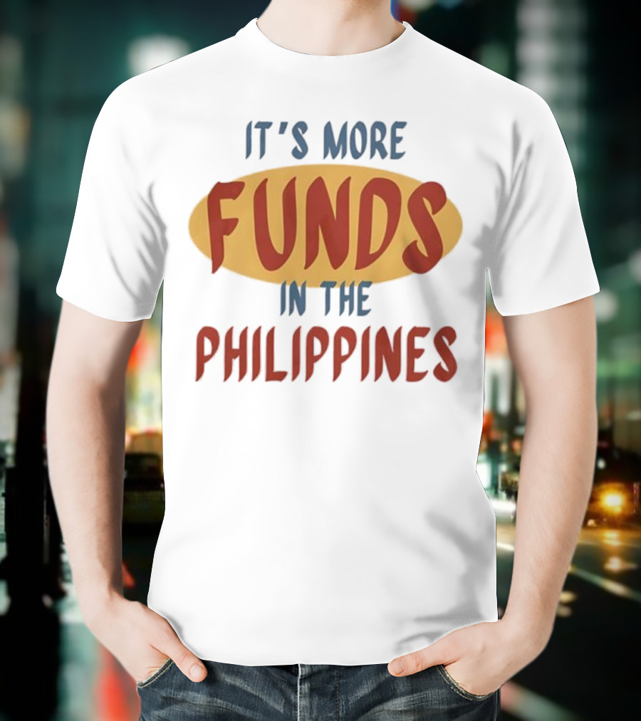It's More Funds In The Philippines T-Shirt
