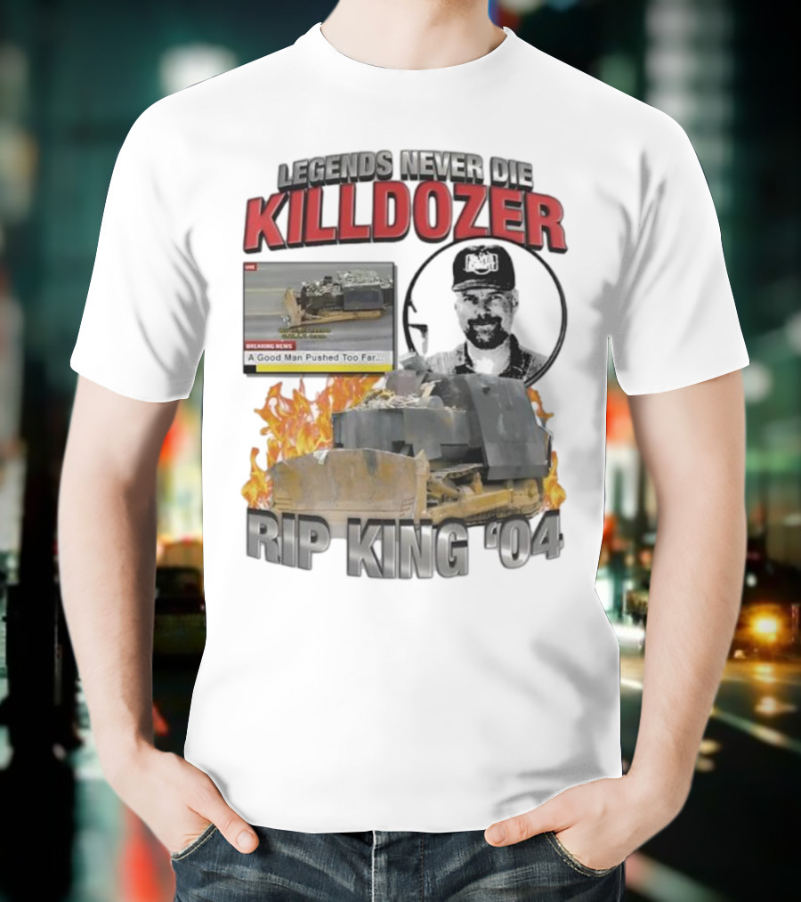 Legends Never Die Killdozer A Good Man Pushed Too Far Rip King 04 T-Shirt