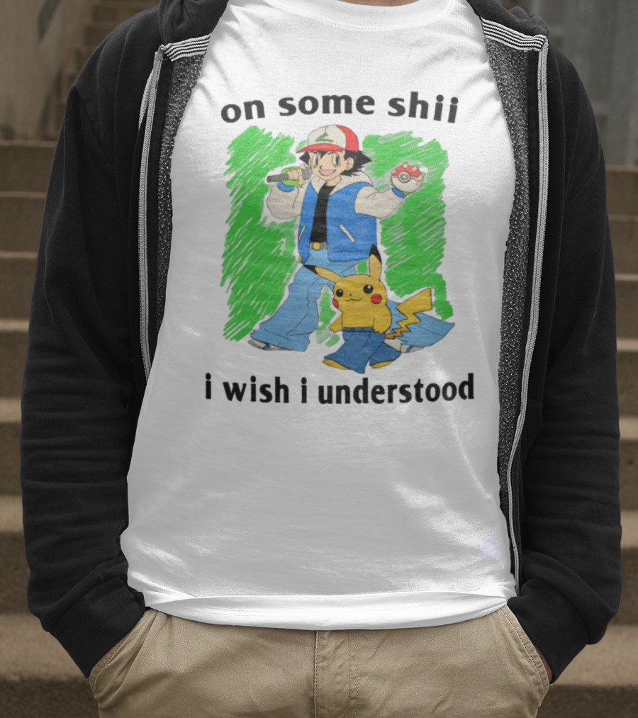 On Some Shii I Wish I Understood Ash And Pikachu Mashup T-Shirt
