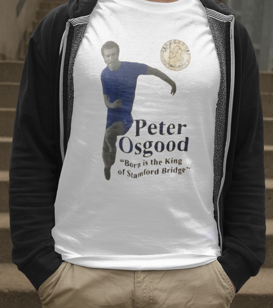 Peter Osgood Born Is The King Of Stamford Bridge Chelsea FC T-Shirt