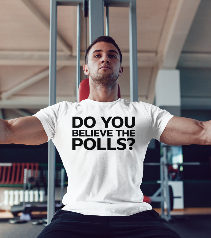 Do You Believe The Polls Political Question Statement T-Shirt