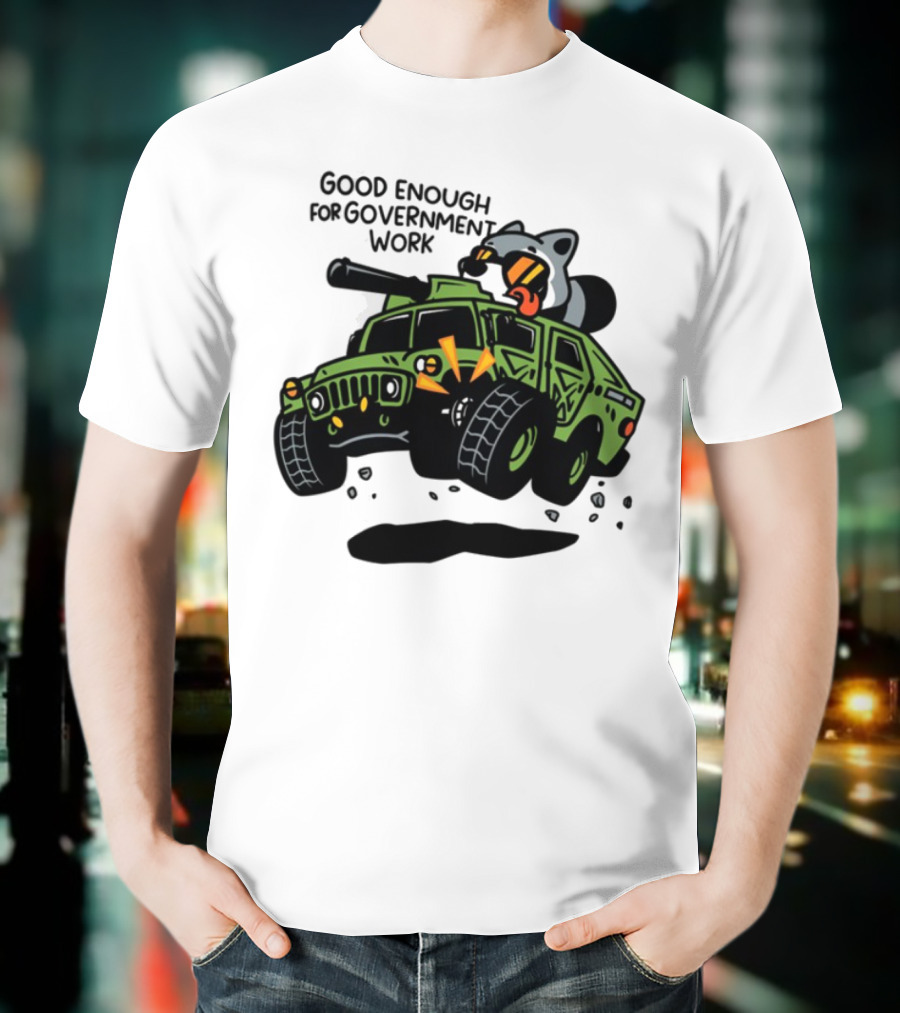 Good Enough For Government Work Raccoon In Military Vehicle T-Shirt