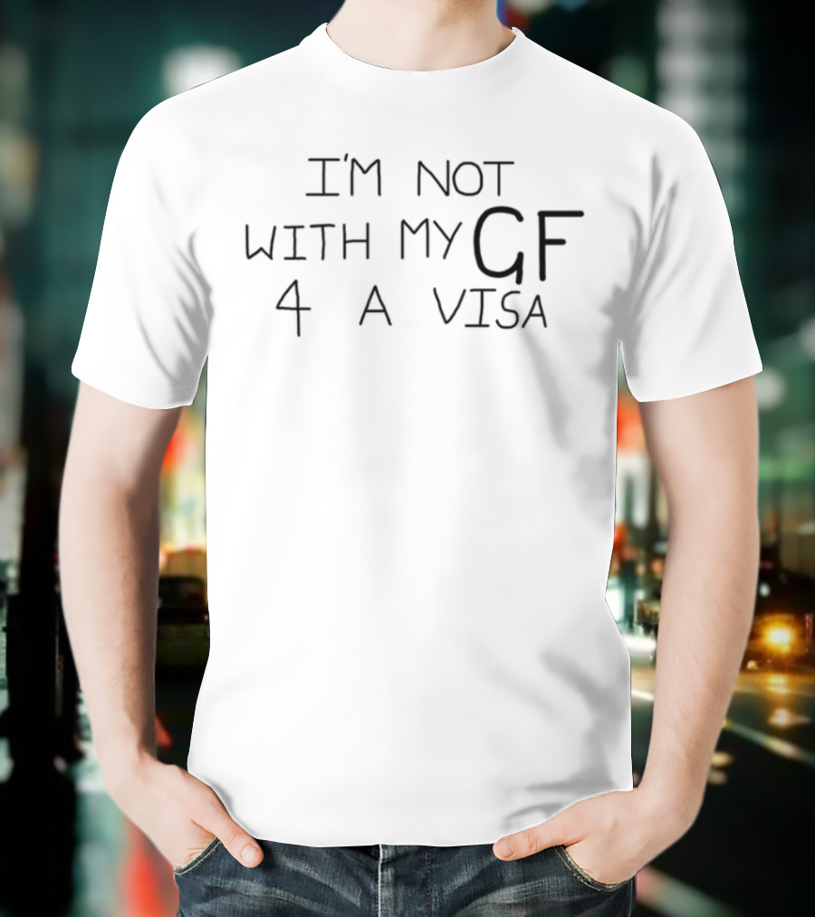I'm Not With My GF 4 A Visa T-Shirt