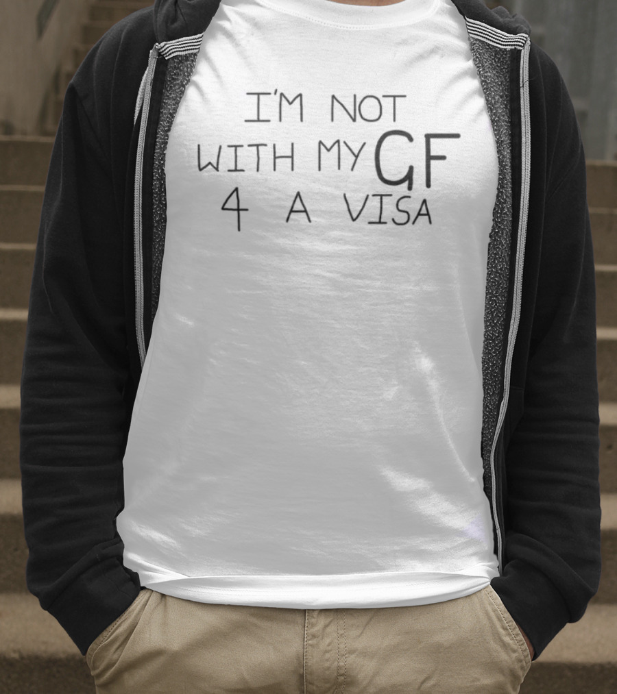 I'm Not With My GF 4 A Visa T-Shirt