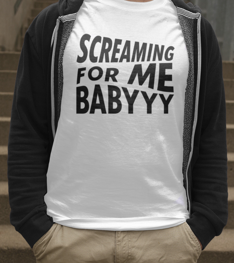 Screaming For Me Babyyy Bold Expressive Text T-Shirt