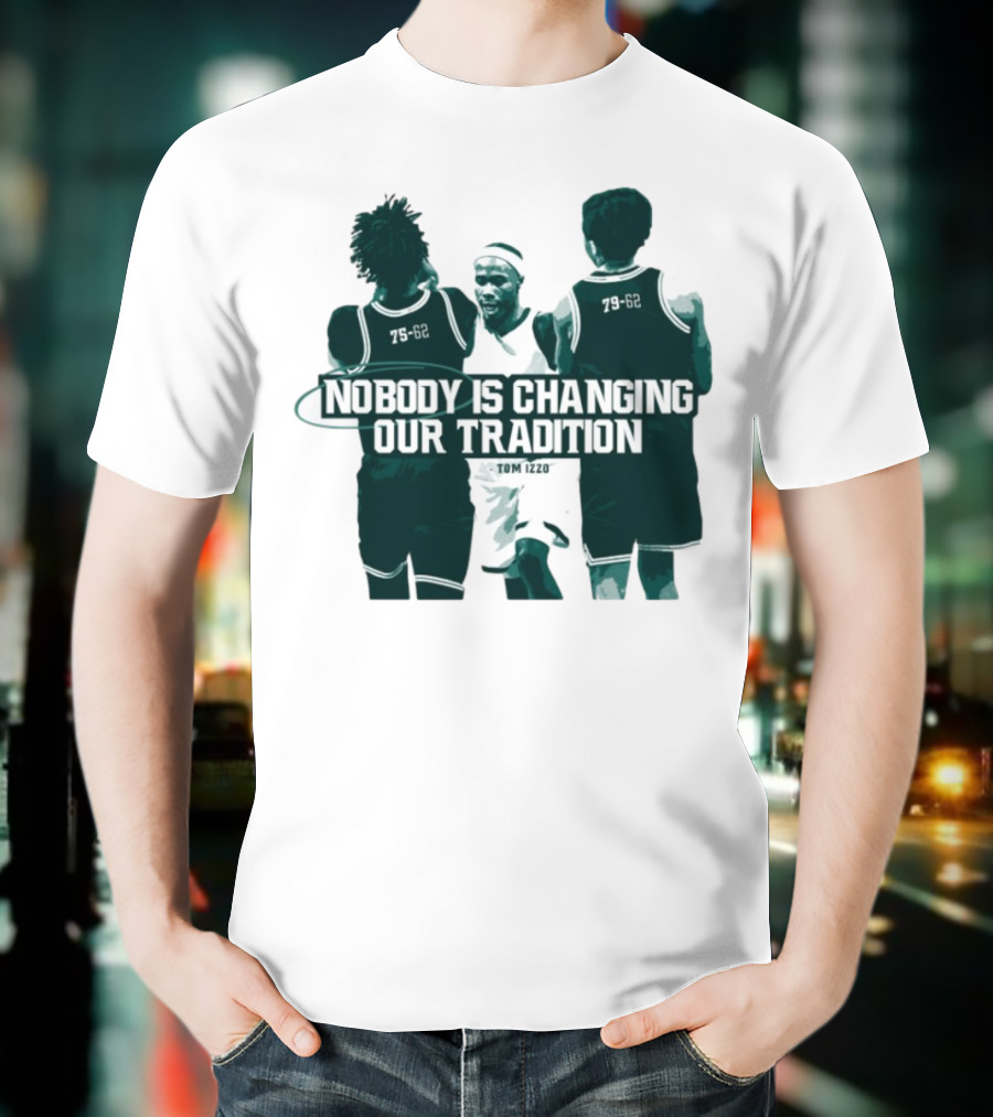 Nobody Is Changing Our Tradition Tom Izzo Basketball Legacy T-Shirt