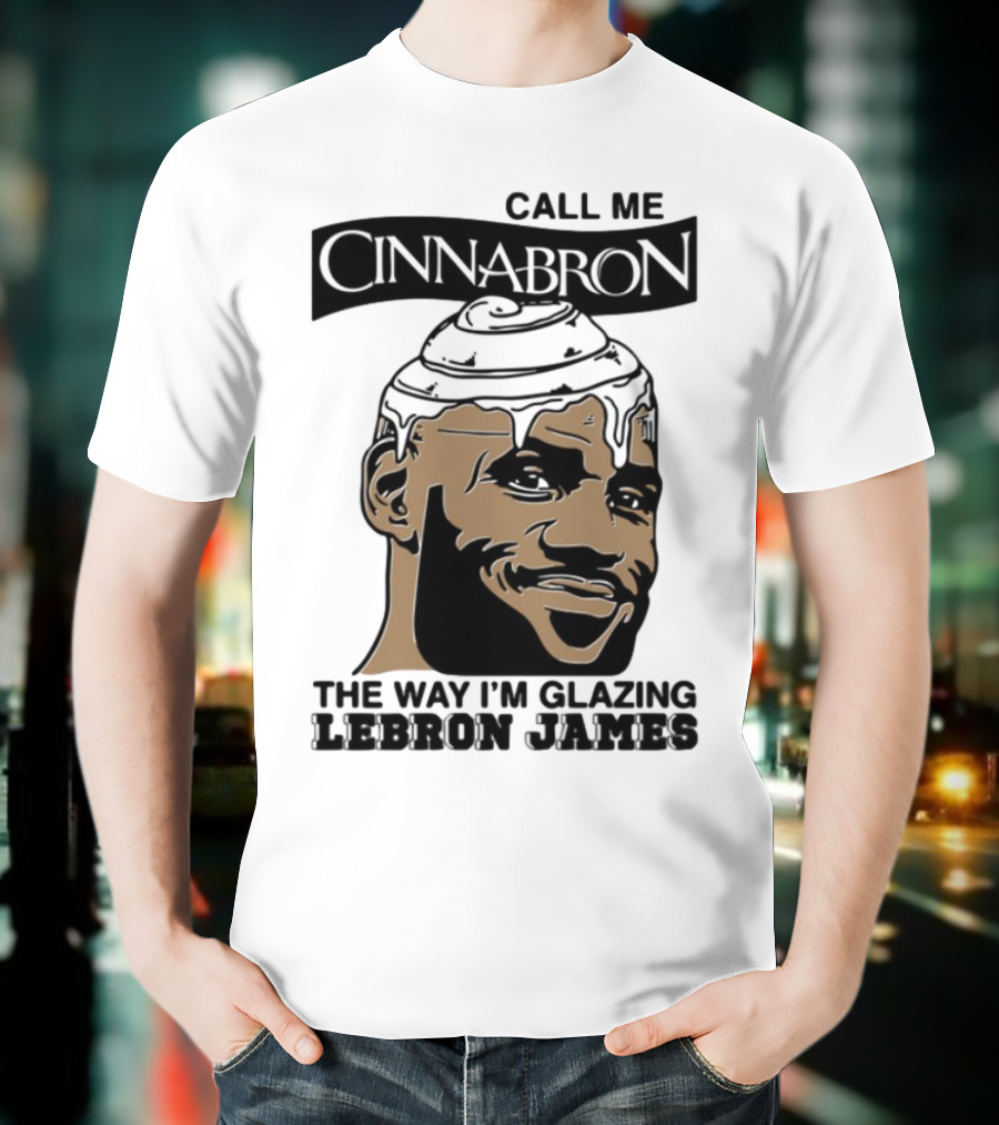 Call Me Cinnabron The Way I'm Glazing LeBron James T-Shirt