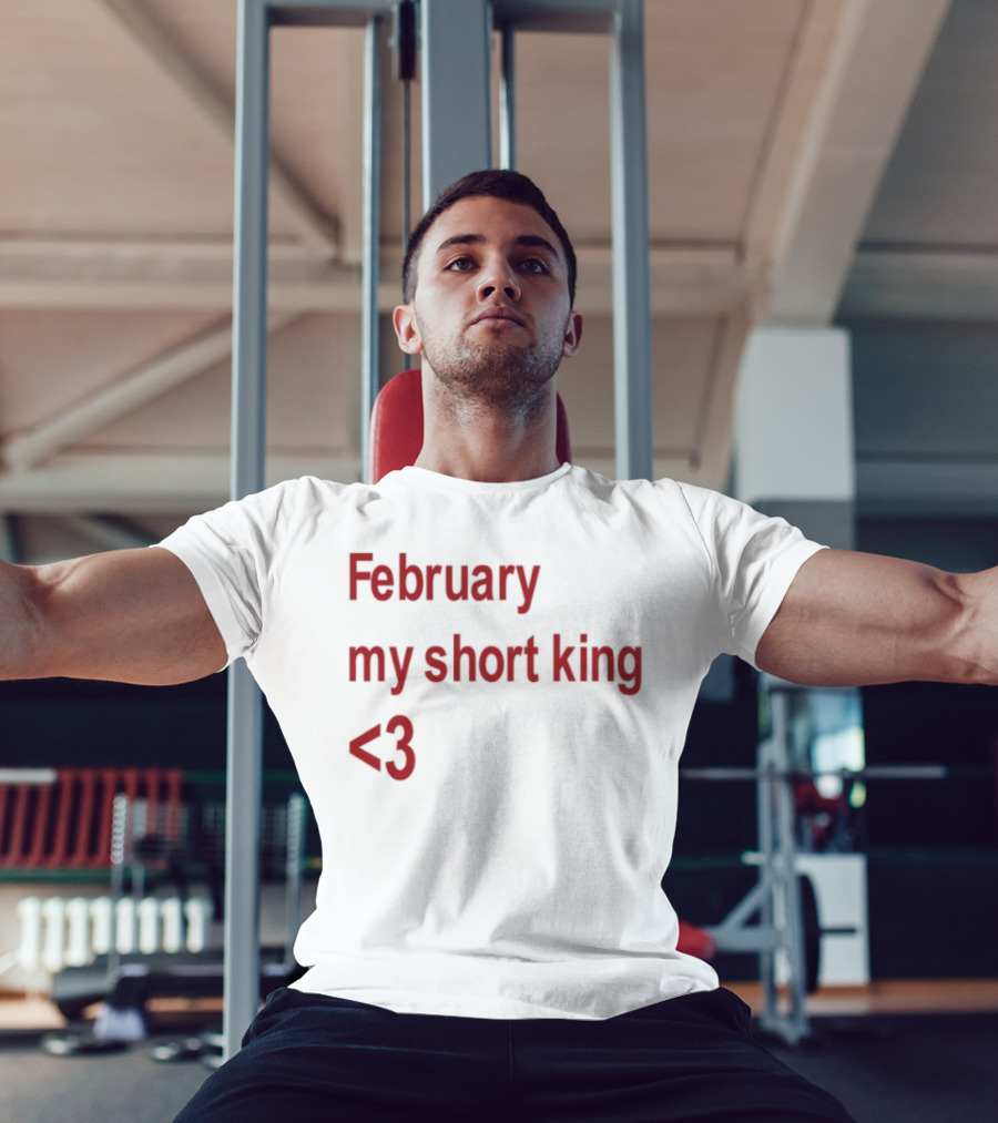 February My Short King Love <3 T-Shirt