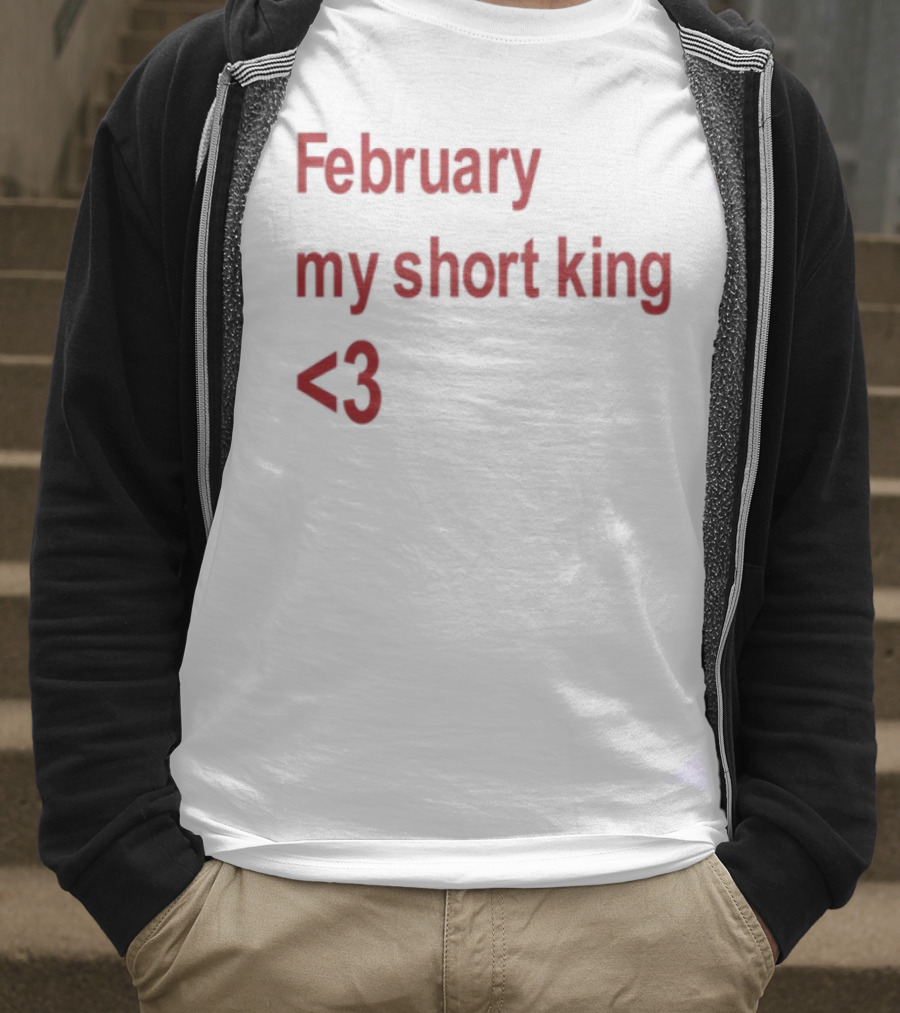 February My Short King Love <3 T-Shirt