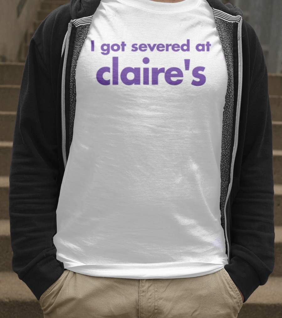 I Got Severed At Claire's T-Shirt