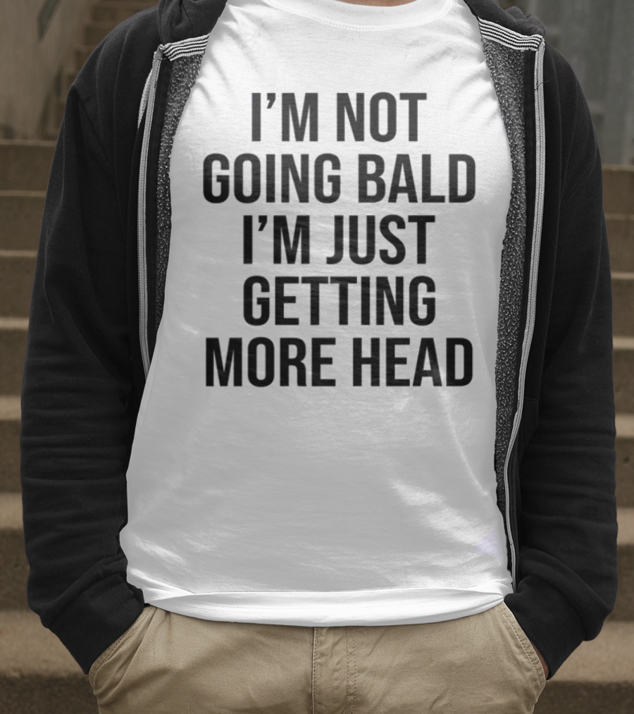 I'm Not Going Bald I'm Just Getting More Head Funny Statement T-Shirt
