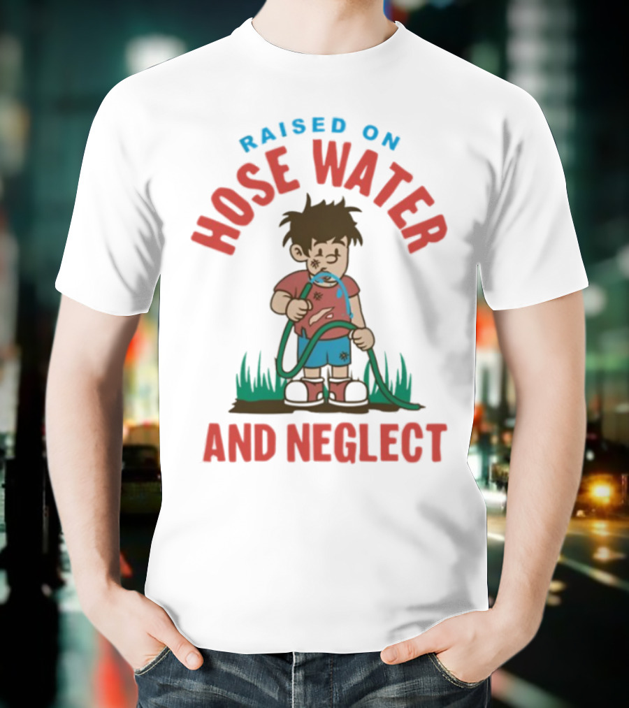 Raised On Hose Water And Neglect GenX Shit Kelly Manno T-Shirt
