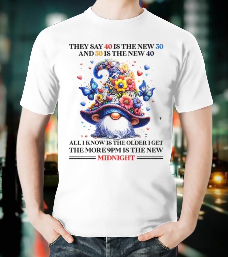 They Say 40 Is The New 30 Funny Gnome Midnight 50 Is The New 40 Older I Get 9PM Is The New T-Shirt