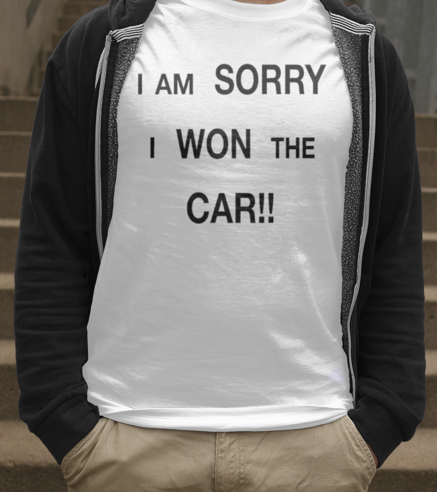 I Am Sorry I Won The Car Funny Statement T-Shirt