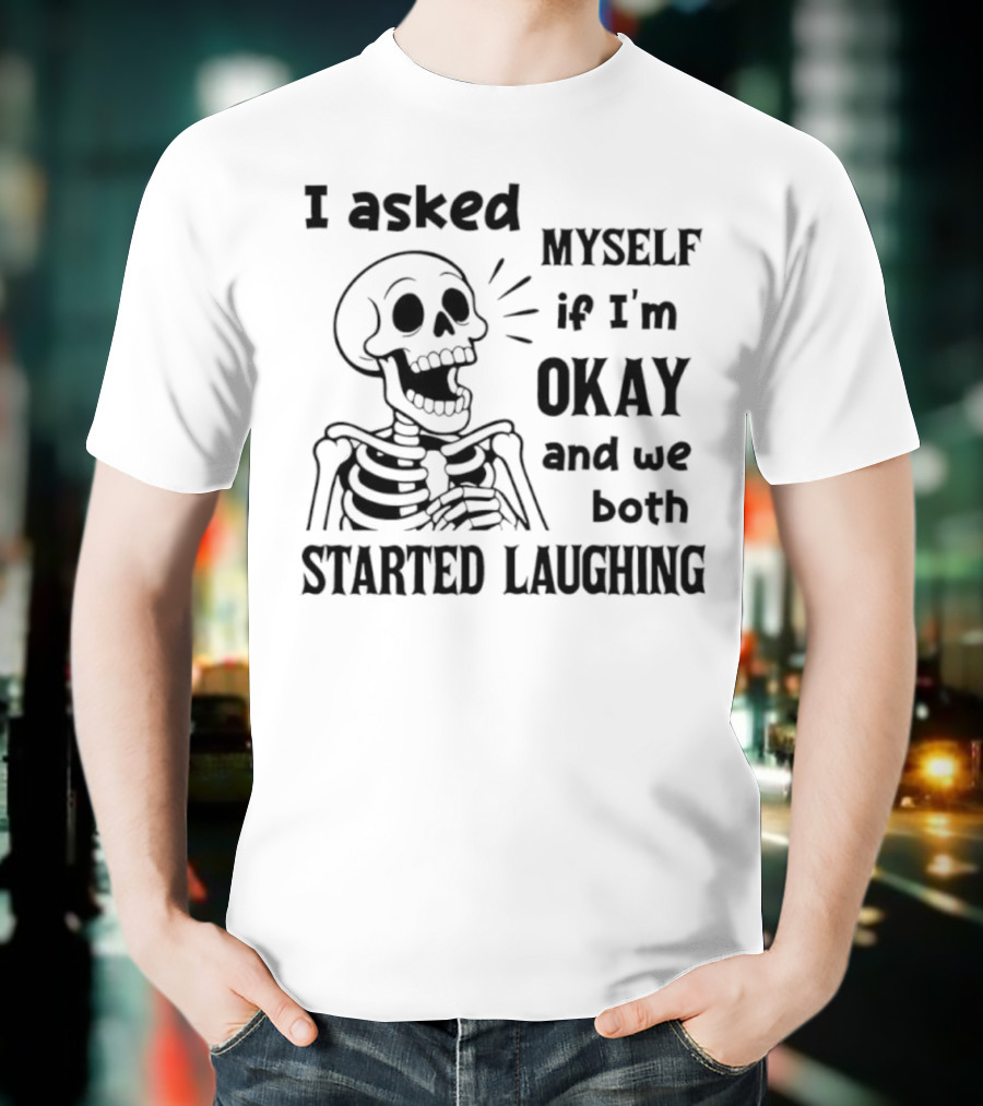 Skeleton Humorous Quote I Asked Myself If I'm Okay And We Both Started Laughing T-Shirt