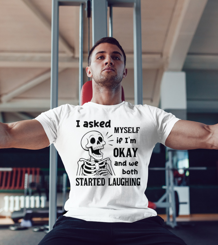 Skeleton Humorous Quote I Asked Myself If I'm Okay And We Both Started Laughing T-Shirt