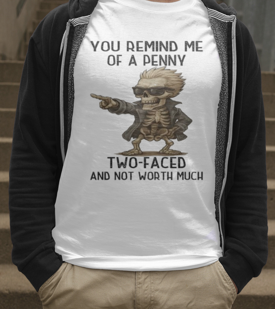 You Remind Me Of A Penny Skeleton Two-Faced And Not Worth Much T-Shirt