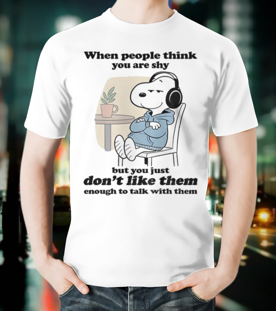 When People Think You Are Shy Snoopy Listening Music Don’t Like Them Enough To Talk T-Shirt