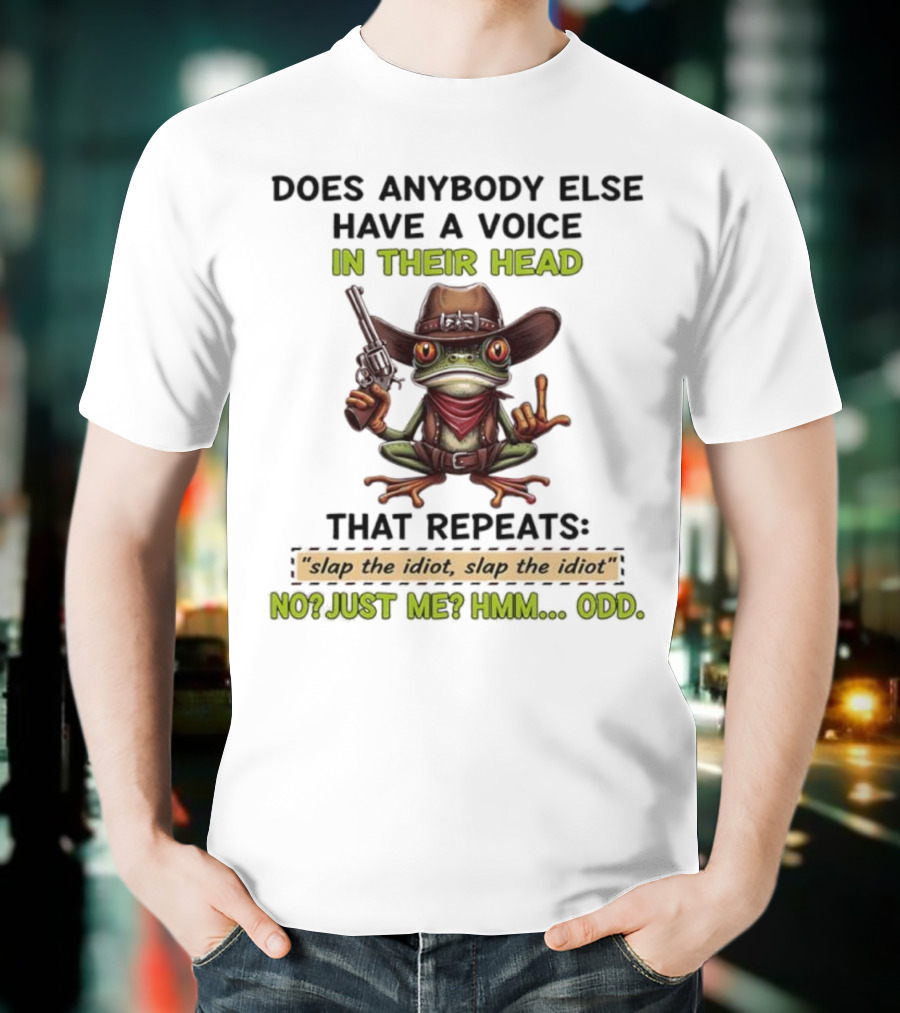 Frog Does Anybody Else Have A Voice In Their Head Slap The Idiot No Just Me Hmm Odd T-Shirt