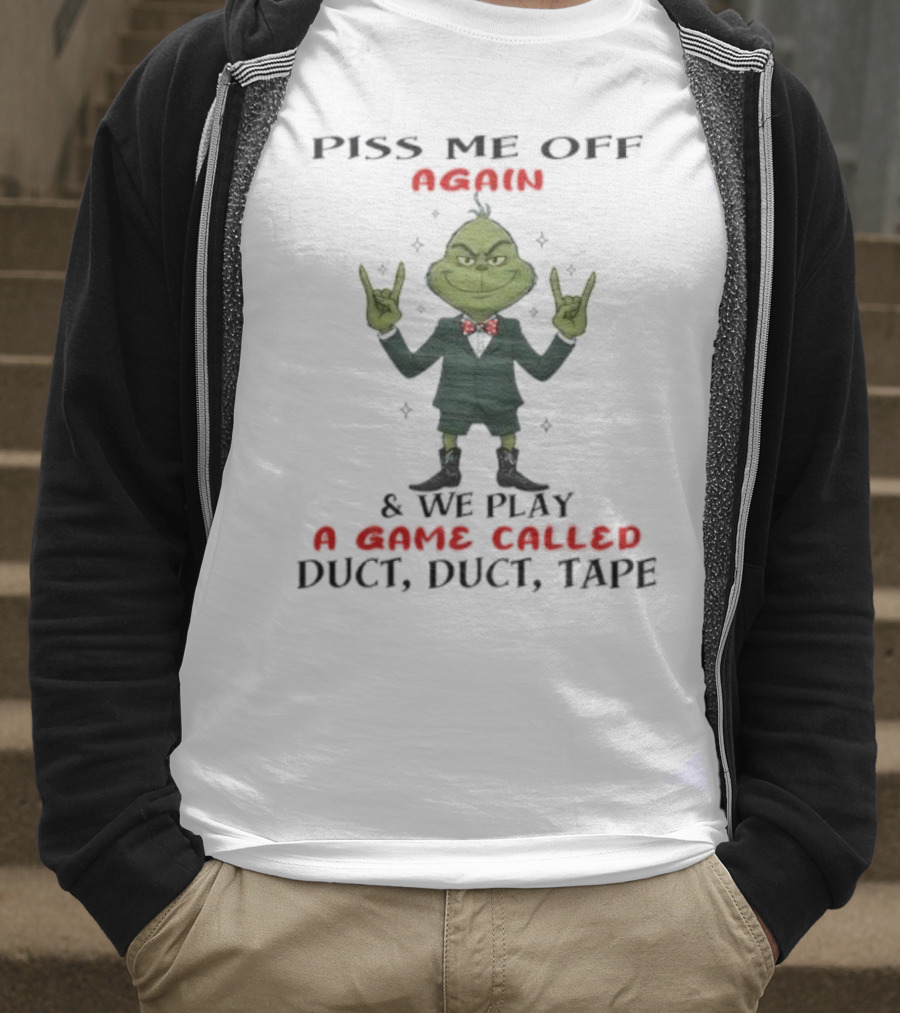 Grinch Piss Me Off Again We Play A Game Called Duct Duct Tape T-Shirt