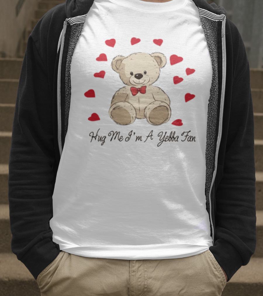 Hug Me I'm A Yebba Fan Teddy Bear And Hearts T-Shirt