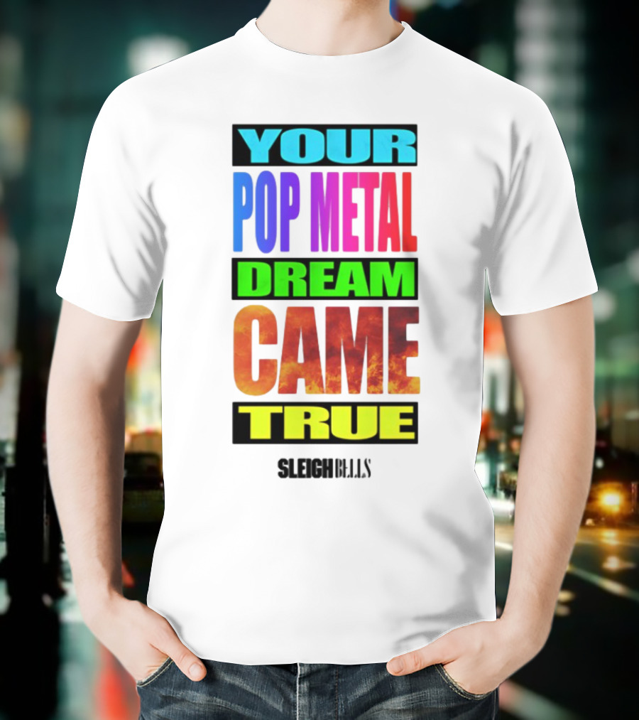 YOUR POP METAL DREAM CAME TRUE SLEIGH BELLS T-Shirt