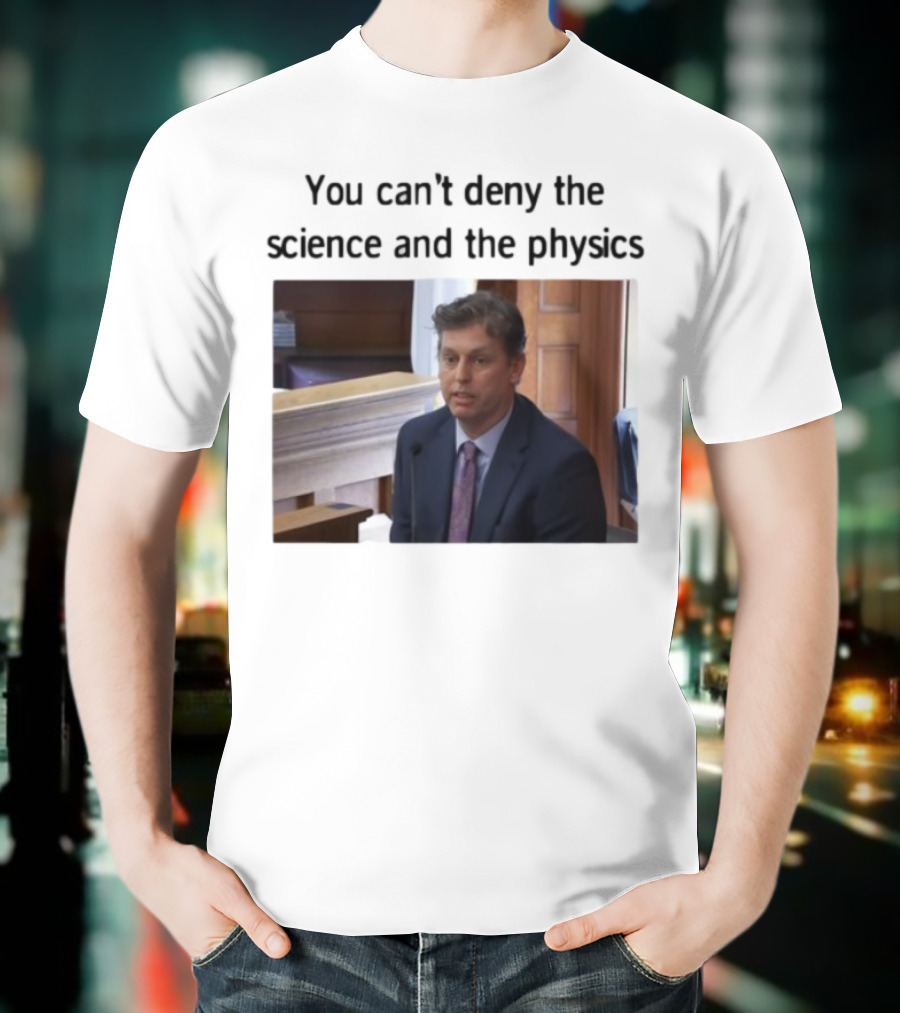 Aidan Kearney You Can't Deny The Science And The Physics Courtroom Moment T-Shirt