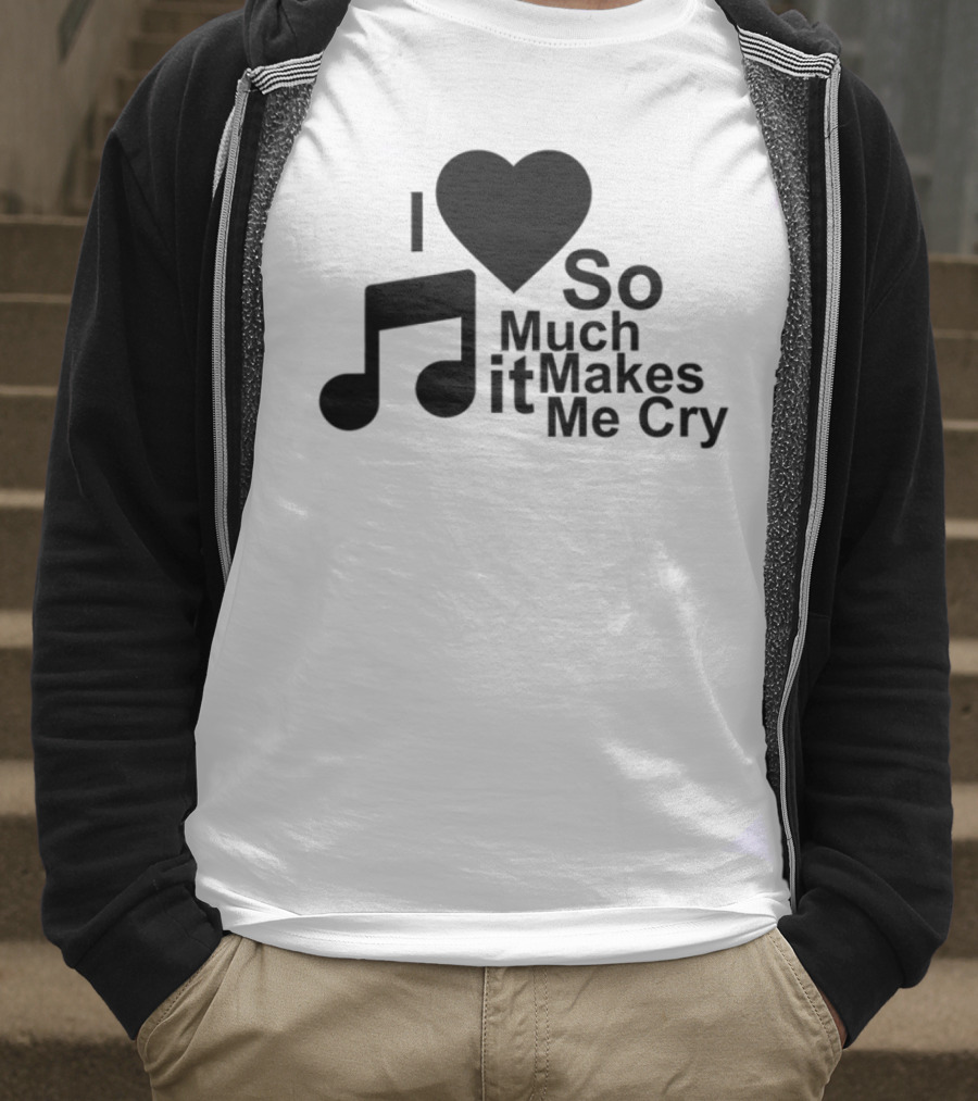 I Love Music So Much It Makes Me Cry T-Shirt