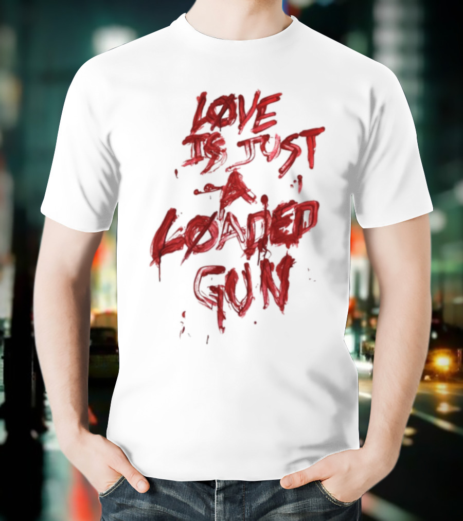 Love Is Just A Loaded Gun Dripping Red Text Grunge Style T-Shirt