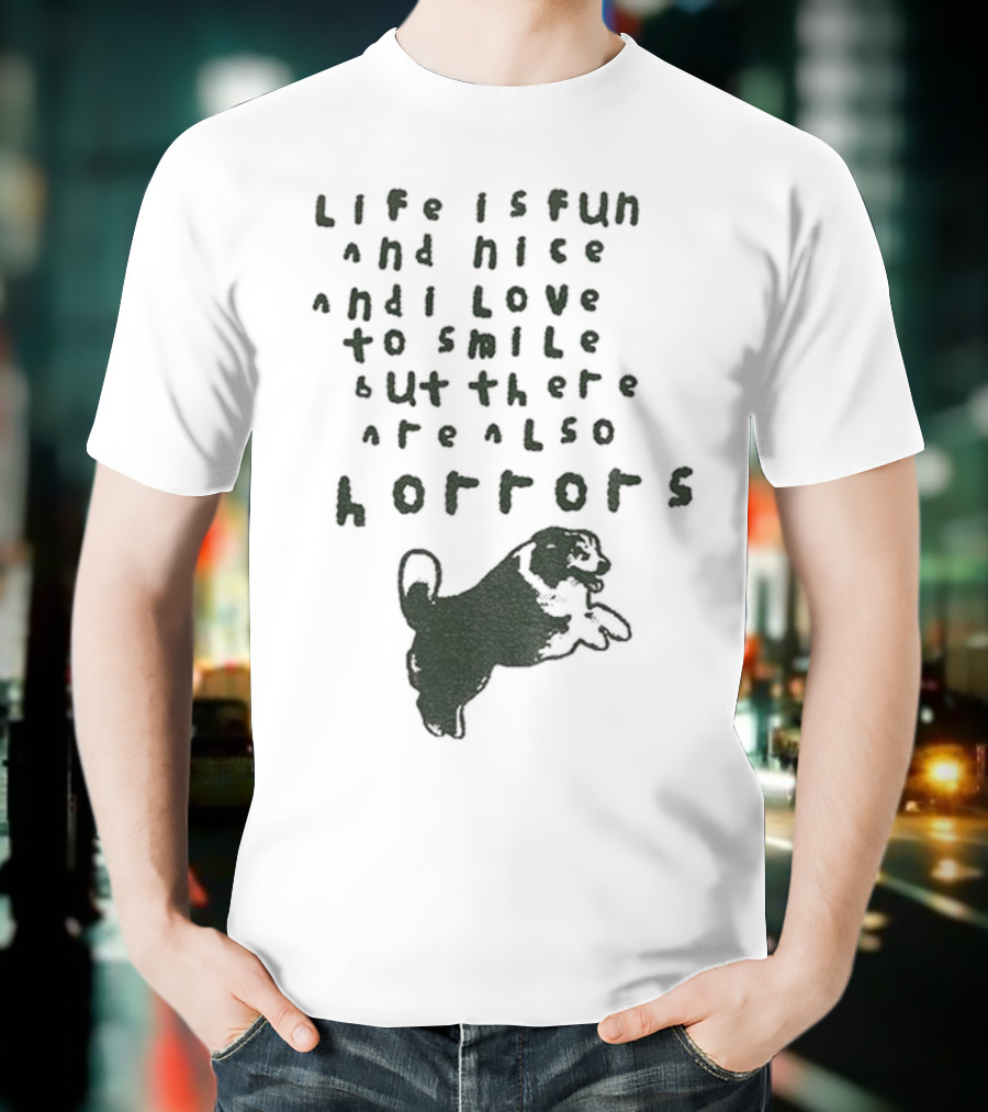 Dog Life Is Fun And Nice Love To Smile But There Are Also Horrors T-Shirt