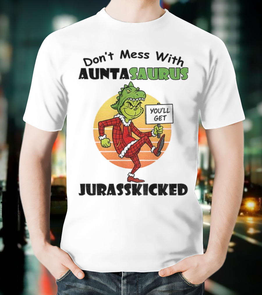 Don't Mess With Auntasaurus Grinch You'll Get Jurasskicked Christmas T-Shirt