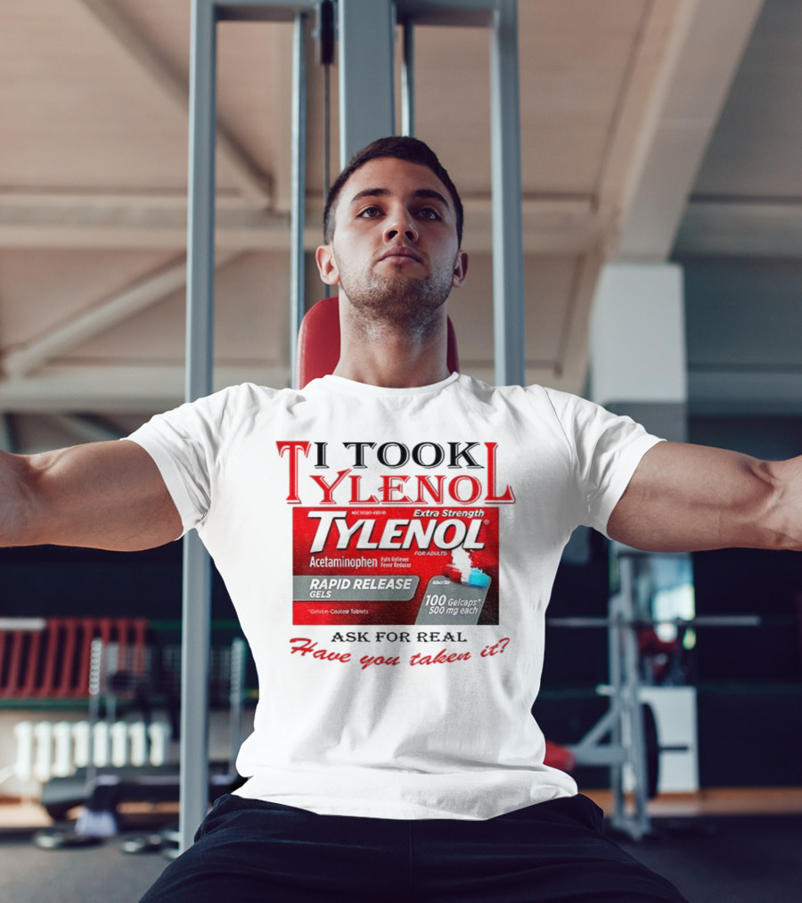 I Took Tylenol Extra Strength Rapid Release Gels Have You Taken It T-Shirt