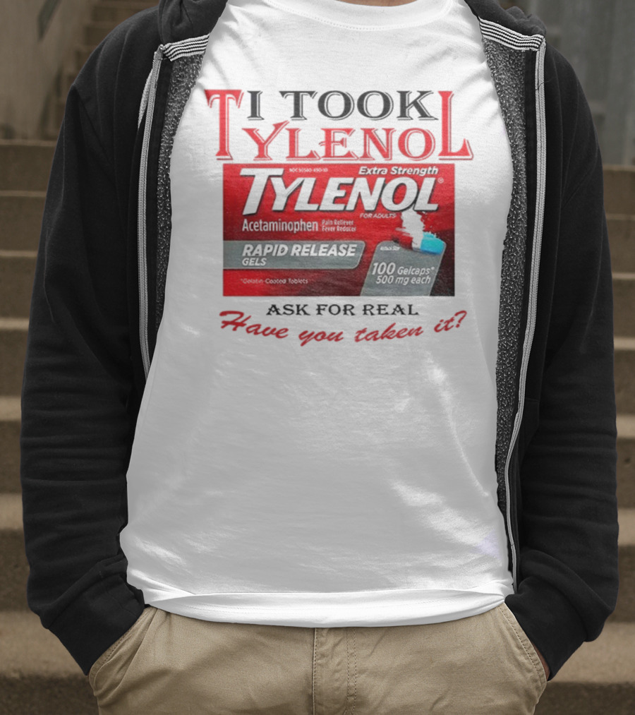 I Took Tylenol Extra Strength Rapid Release Gels Have You Taken It T-Shirt