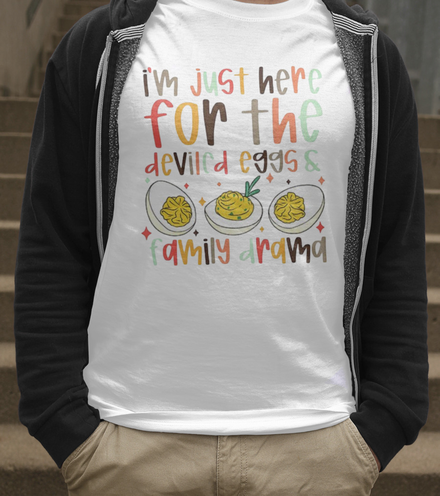 I’m Just Here For The Deviled Eggs And Family Drama Funny Thanksgiving T-Shirt