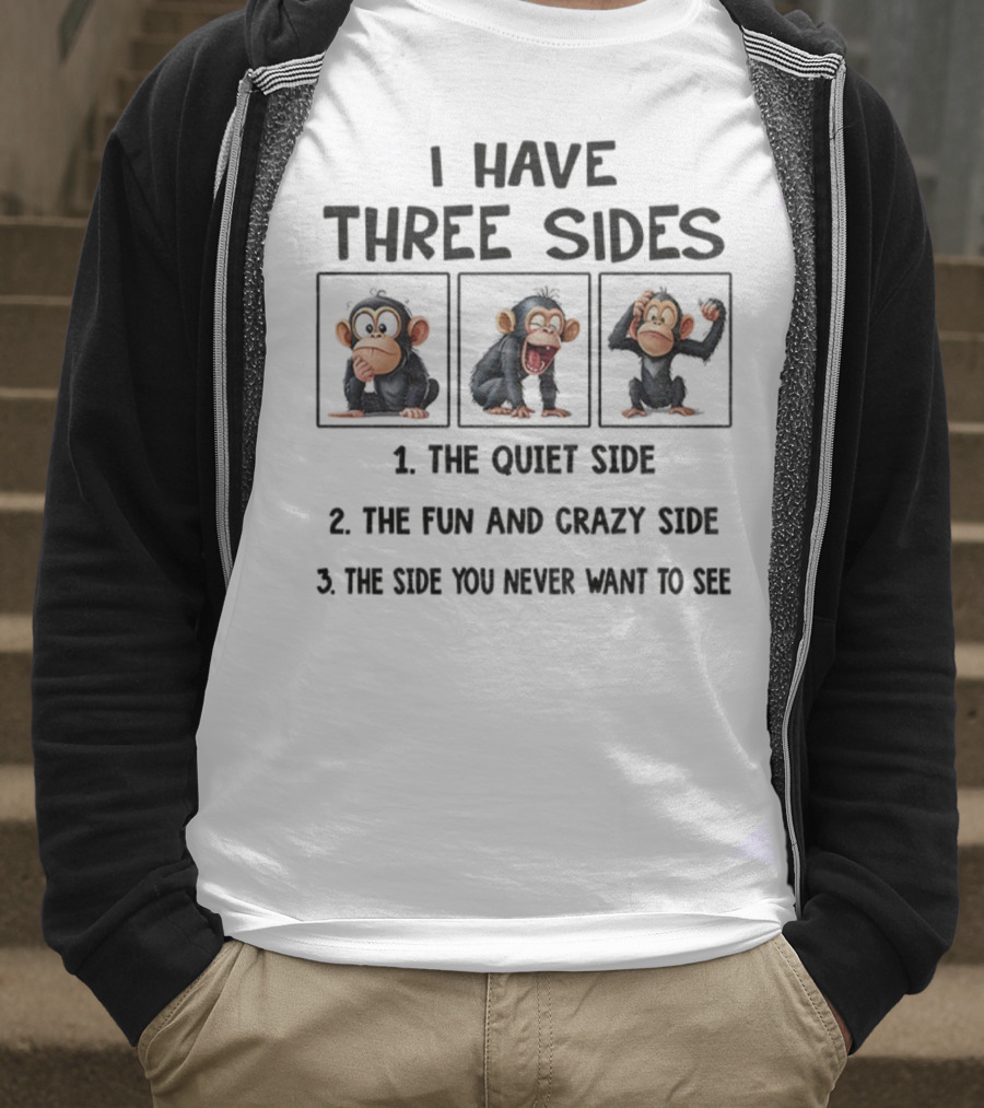 I Have Three Sides Monkey The Quiet Side Fun And Crazy Side The Side You Never Want To See T-Shirt