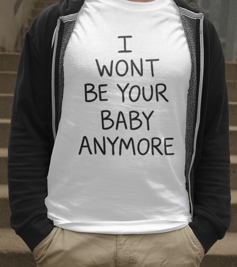 I Won’t Be Your Baby Anymore Only Ever Wild Guess When You Walk In The Room T-Shirt