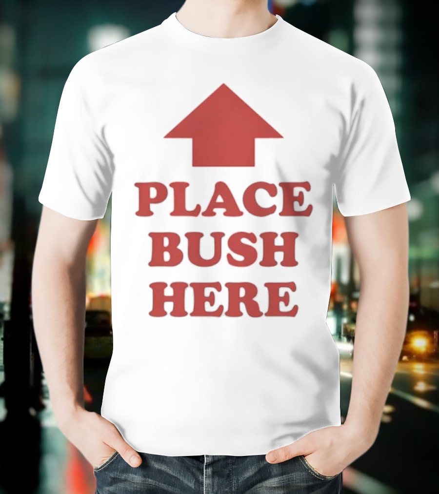 Place Bush Here Funny Arrow Text T-Shirt