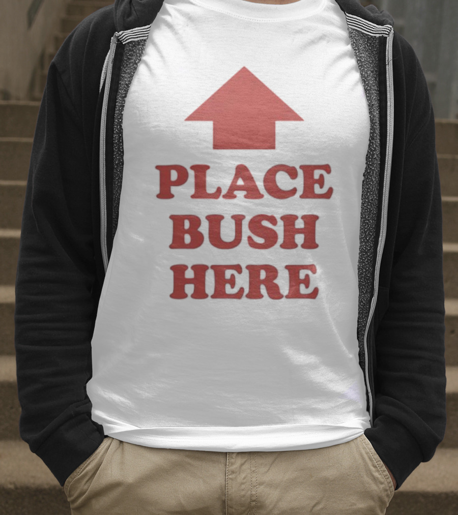 Place Bush Here Funny Arrow Text T-Shirt