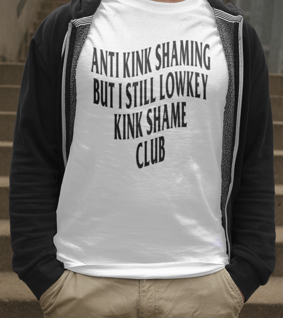Anti Kink Shaming But I Still Lowkey Kink Shame Club T-Shirt