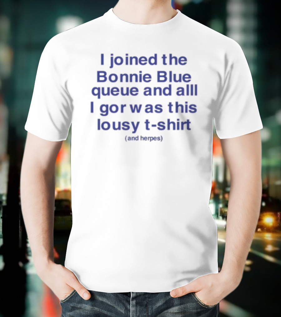 I Joined The Bonnie Blue Queue And All I Got Was This Lousy (Mediocre) T-Shirt