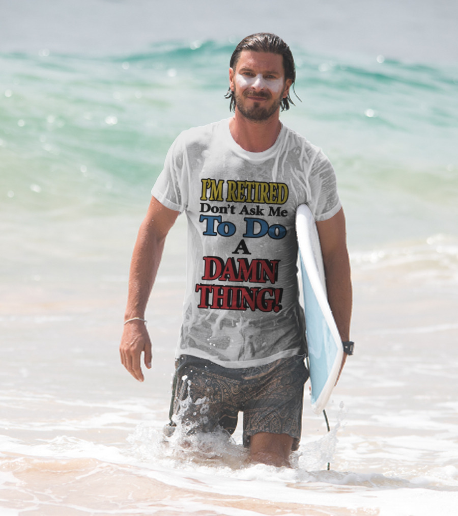 I'm Retired Don't Ask Me To Do A Damn Thing Fun Retirement Mood T-Shirt