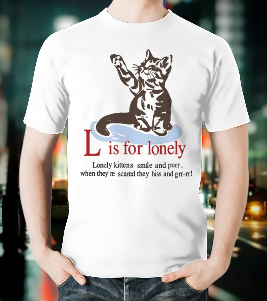 L Is For Lonely Kitten Hiss And Purr T-Shirt
