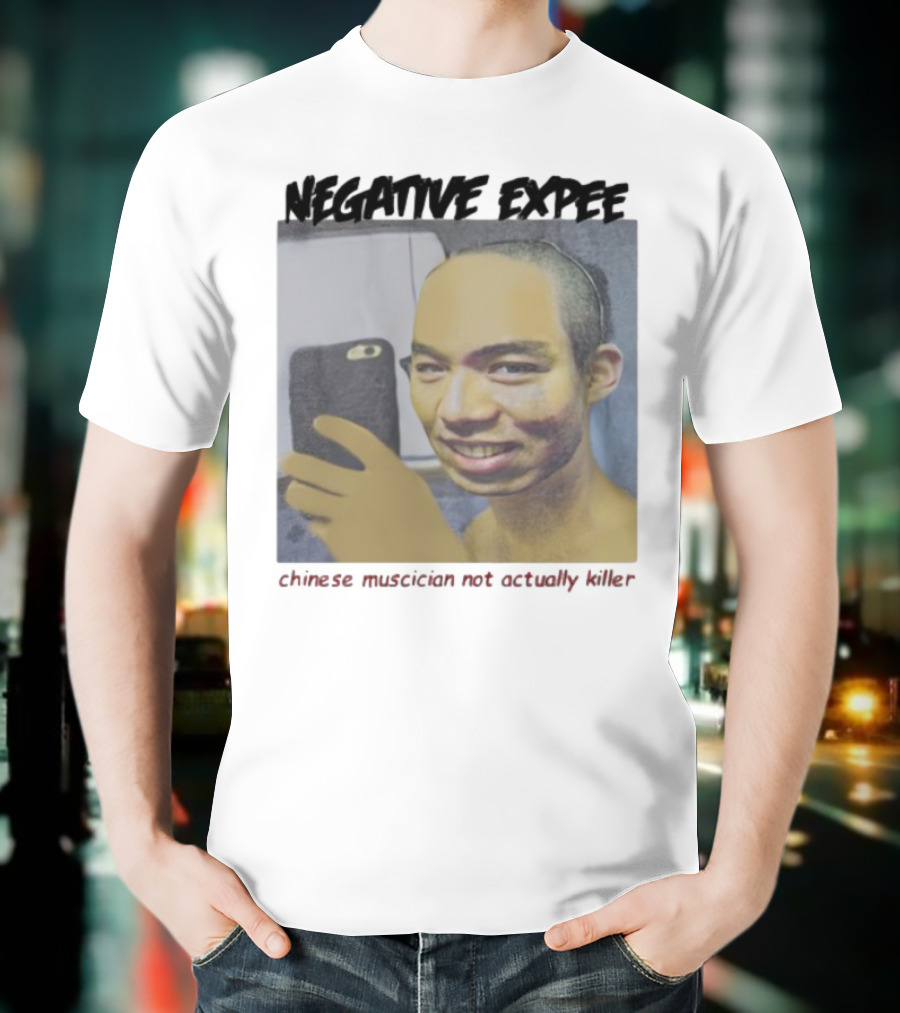 Negative Expee Chinese Musician Not Actually Killer T-Shirt